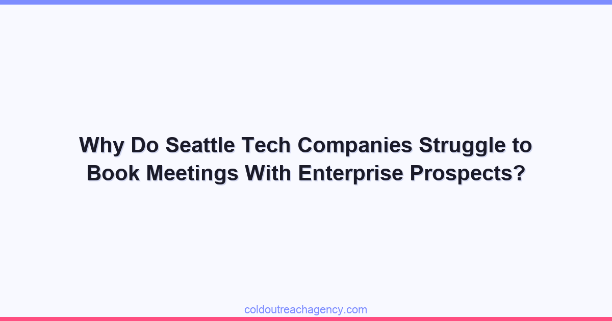 Why Do Seattle Tech Companies Struggle to Book Meetings With Enterprise Prospects?