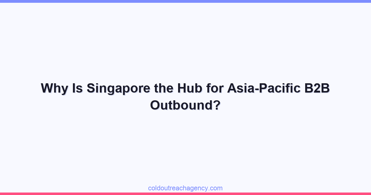 Why Is Singapore the Hub for Asia-Pacific B2B Outbound?
